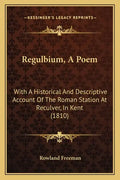 Regulbium, A Poem: With A Historical And Descriptive Account Of The Roman Station At Reculver, In Kent (1810) - Paperback