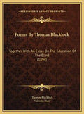 Poems By Thomas Blacklock: Together With An Essay On The Education Of The Blind (1894) - Hardcover