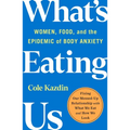 What's Eating Us: Women, Food, and the Epidemic of Body Anxiety - Paperback