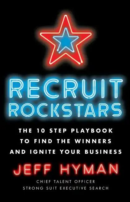 Recruit Rockstars: The 10 Step Playbook to Find the Winners and Ignite Your Business - Paperback