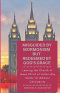 Misguided By Mormonism But Redeemed By God's Grace: Leaving the Church of Jesus Christ of Latter-day Saints for Biblical Christianity - Paperback