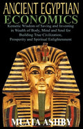 ANCIENT EGYPTIAN ECONOMICS Kemetic Wisdom of Saving and Investing in Wealth of Body, Mind, and Soul for Building True Civilization, Prosperity and Spi - Paperback