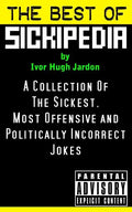 The Best Of Sickipedia: A Collection Of The Sickest, Most Offensive and Politically Incorrect Jokes - Paperback