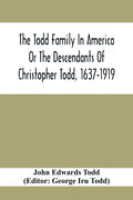 The Todd Family In America Or The Descendants Of Christopher Todd, 1637-1919: Being An Effort To Give An Account, As Fully As Possible Of His Descenda - Paperback