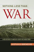 Nothing Less Than War: A New History of America's Entry Into World War I - Paperback
