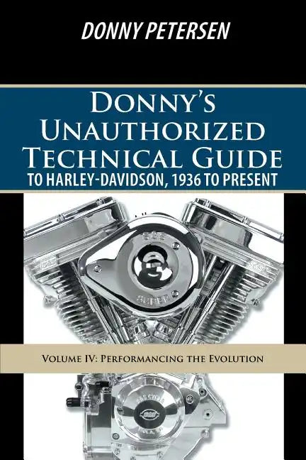 Donny's Unauthorized Technical Guide to Harley-Davidson, 1936 to Present: Volume IV: Performancing the Evolution - Paperback