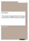 The Legality of Targeting Dual-Use Satellites under the Jus ad Bellum and the Jus in Bello - Paperback