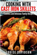 Cooking with Cast Iron Skillets: Timeless and Delicious Family Recipes - Paperback