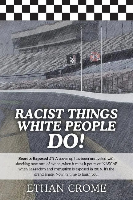 Racist Things White People Do!: Secrets Exposed #3 A cover up has been unraveled with shocking new turn of events, when it rains it pours on NASCAR wh - Paperback