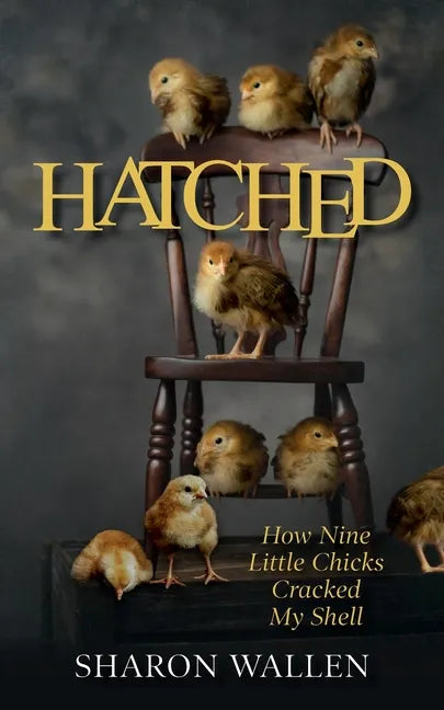 Hatched: How Nine Little Chicks Cracked My Shell - Paperback