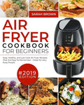 Air Fryer Cookbook For Beginners #2019: Easy, Healthy and Low Carb Air Fryer Recipes That Are Easy-To-Remember Made For Very Busy People - Paperback