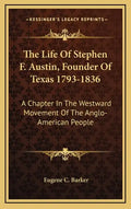 The Life of Stephen F. Austin, Founder of Texas 1793-1836: A Chapter in the Westward Movement of the Anglo-American People - Hardcover