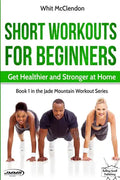 Short Workouts for Beginners: Get Healthier and Stronger at Home - Paperback