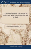 A Philosophical Epistle, Discovering the Unrevealed Mystery of the Three Fires of the Sophi - Hardcover