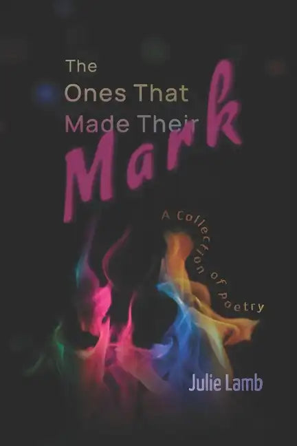The Ones That Made Their Mark: A Collection of Poetry - Paperback
