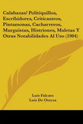 Calabazas! Politiquillos, Escribidores, Criticastros, Pintamonas, Cacharreros, Murguistas, Histriones, Maletas Y Otras Notabilidades Al Uso (1904) - Paperback