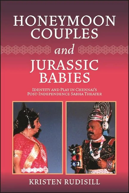 Honeymoon Couples and Jurassic Babies: Identity and Play in Chennai's Post-Independence Sabha Theater - Hardcover