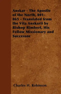 Anskar - The Apostle of the North, 801-865 - Translated from the Vita Anskarii by Bishop Rimbert, His Fellow Missionary and Successor - Paperback