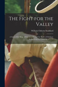 The Fight for the Valley: a Story of the Siege of Fort Schuyler and the Battle of Oriskany in the Burgoyne Campaign of 1777 - Paperback