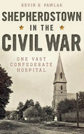 Shepherdstown in the Civil War: One Vast Confederate Hospital - Hardcover