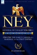 Ney: General of Cavalry Volume 1-1769-1799: the Early Career of a Marshal of the First Empire - Hardcover