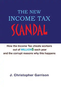 The New Income Tax Scandal: How the Income Tax cheats workers out of MILLION$ each year and the corrupt reasons why this happens - Hardcover