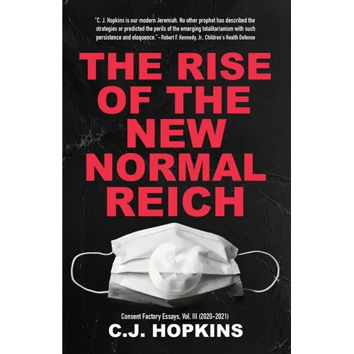 The Rise of the New Normal Reich: Consent Factory Essays, Vol. III (2020-2021) - Paperback