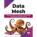 Data Mesh: Principles, patterns, architecture, and strategies for data-driven decision making (English Edition) - Paperback