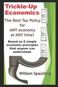 Trickle-Up Economics: The Best Tax Policy for ANY Economy at ANY Time! - Paperback