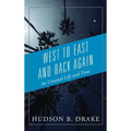 West to East and Back Again: An Unusual Life and Time - Hardcover