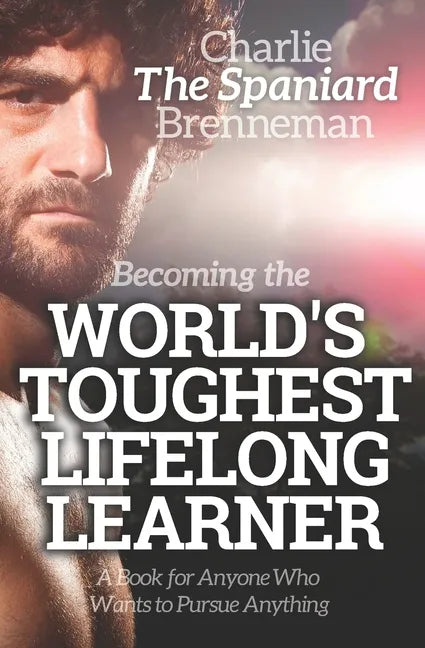 Becoming the World's Toughest Lifelong Learner: A Book for Anyone Who Wants to Pursue Anything - Paperback