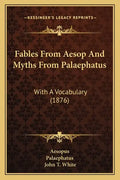 Fables From Aesop And Myths From Palaephatus: With A Vocabulary (1876) - Paperback