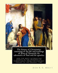 The history of Christianity: consisting of the life and teachings of Jesus of Nazareth; the adventures of Paul and the apostles; and the most inter - Paperback