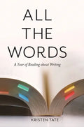 All the Words: A Year of Reading About Writing - Hardcover
