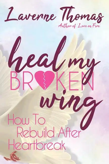 Heal My Broken Wing: How To Rebuild After Heartbreak - Paperback