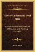 How to Understand Your Bible: A Philosopher's Interpretation of Obscure and Puzzling Passages - Paperback