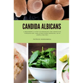 Candida Albicans: A Beginner's 5-Step to Managing the Condition Through Diet and Other Home Remedies, With Sample Recipes - Paperback