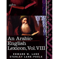 An Arabic-English Lexicon (in Eight Volumes), Vol. VIII: Derived from the Best and the Most Copious Eastern Sources - Paperback