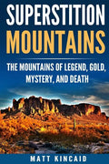 Superstition Mountains: The Mountains of Legend, Gold, Mystery, and Death - Paperback