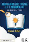Using Mentor Texts to Teach 6 + 1 Writing Traits: Mini Lessons for K-8 Teachers - Paperback