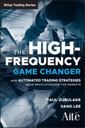 The High Frequency Game Changer: How Automated Trading Strategies Have Revolutionized the Markets - Hardcover