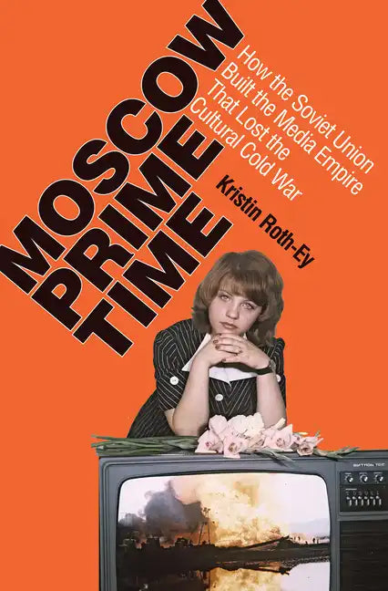 Moscow Prime Time: How the Soviet Union Built the Media Empire That Lost the Cultural Cold War - Paperback