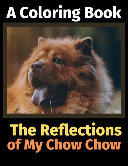 The Reflections of My Chow Chow: A Coloring Book - Paperback