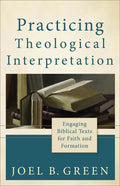 Practicing Theological Interpretation: Engaging Biblical Texts for Faith and Formation - Paperback