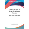 Letters By And To General Nathanael Greene: With Some To His Wife - Paperback