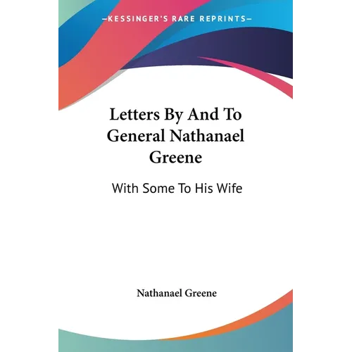 Letters By And To General Nathanael Greene: With Some To His Wife - Paperback