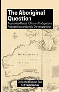 The Aboriginal Question: Australian Racial Politics of Indigenous Recognition and Anglo De-recognition - Paperback