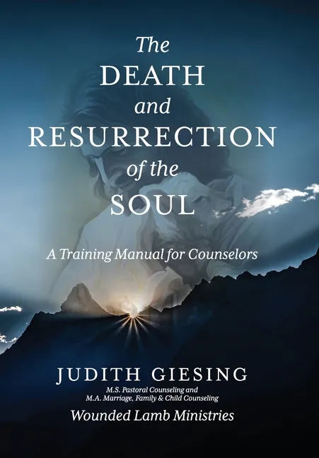 The Death and Resurrection of the Soul: A Training Manual for Counselors - Hardcover