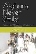 Afghans Never Smile: Reflections of a DSS Agent from Both Sides of the Durand Line - Paperback