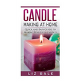 Candle Making At Home: Quick and Easy Guide To Making Beautiful Candles - Paperback